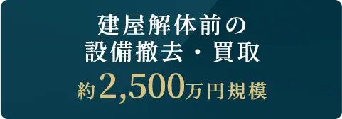 建屋解体前の 設備撤去・買取、約2,500万円規模